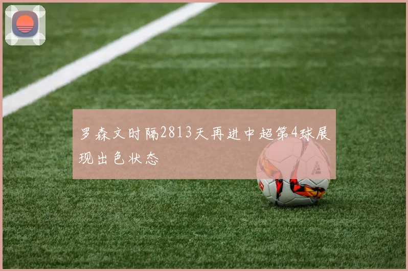 罗森文时隔2813天再进中超第4球展现出色状态