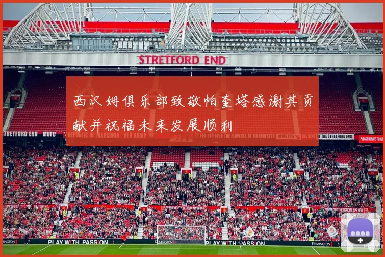 西汉姆俱乐部致敬帕奎塔感谢其贡献并祝福未来发展顺利