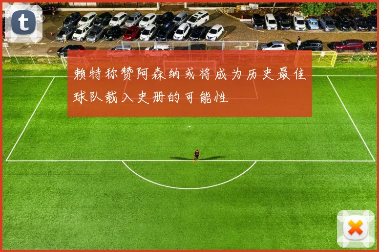 赖特称赞阿森纳或将成为历史最佳球队载入史册的可能性
