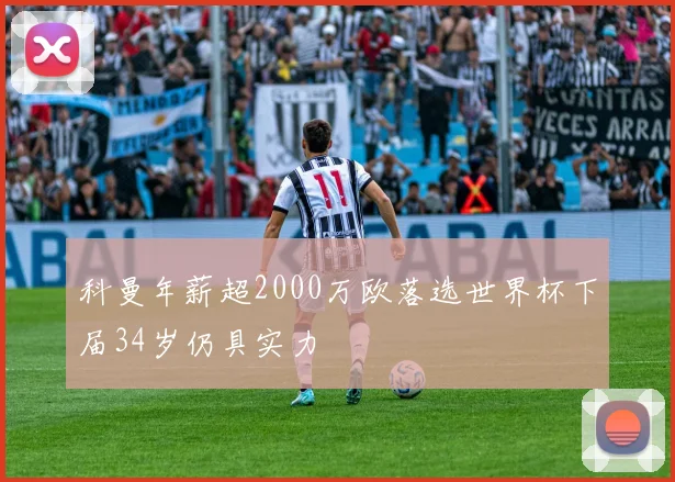 科曼年薪超2000万欧落选世界杯下届34岁仍具实力